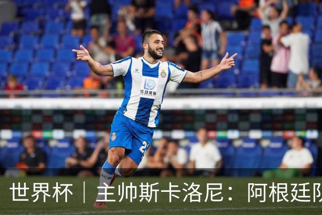 世界杯｜主帅斯卡洛尼：阿根廷队不自大也不自卑